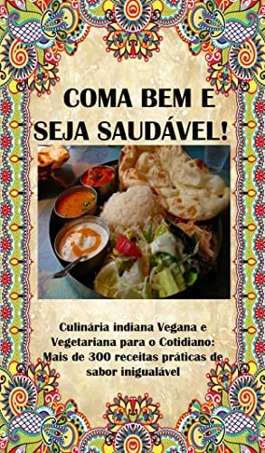 Coma bem e seja saudável! : Culinária indiana deliciosa Vegana e Vegetariana