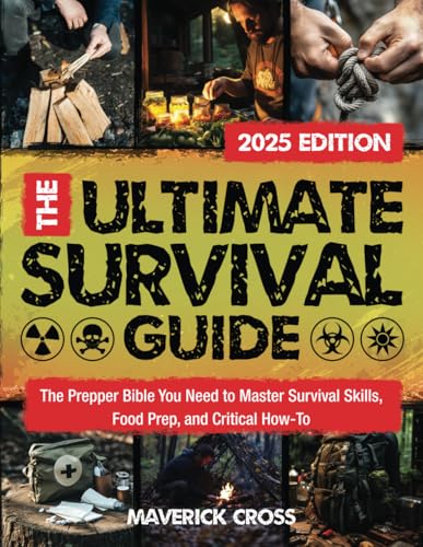The Ultimate Survival Guide: The Prepper Bible You Need to Master Survival Skills, Food Prep, and...
