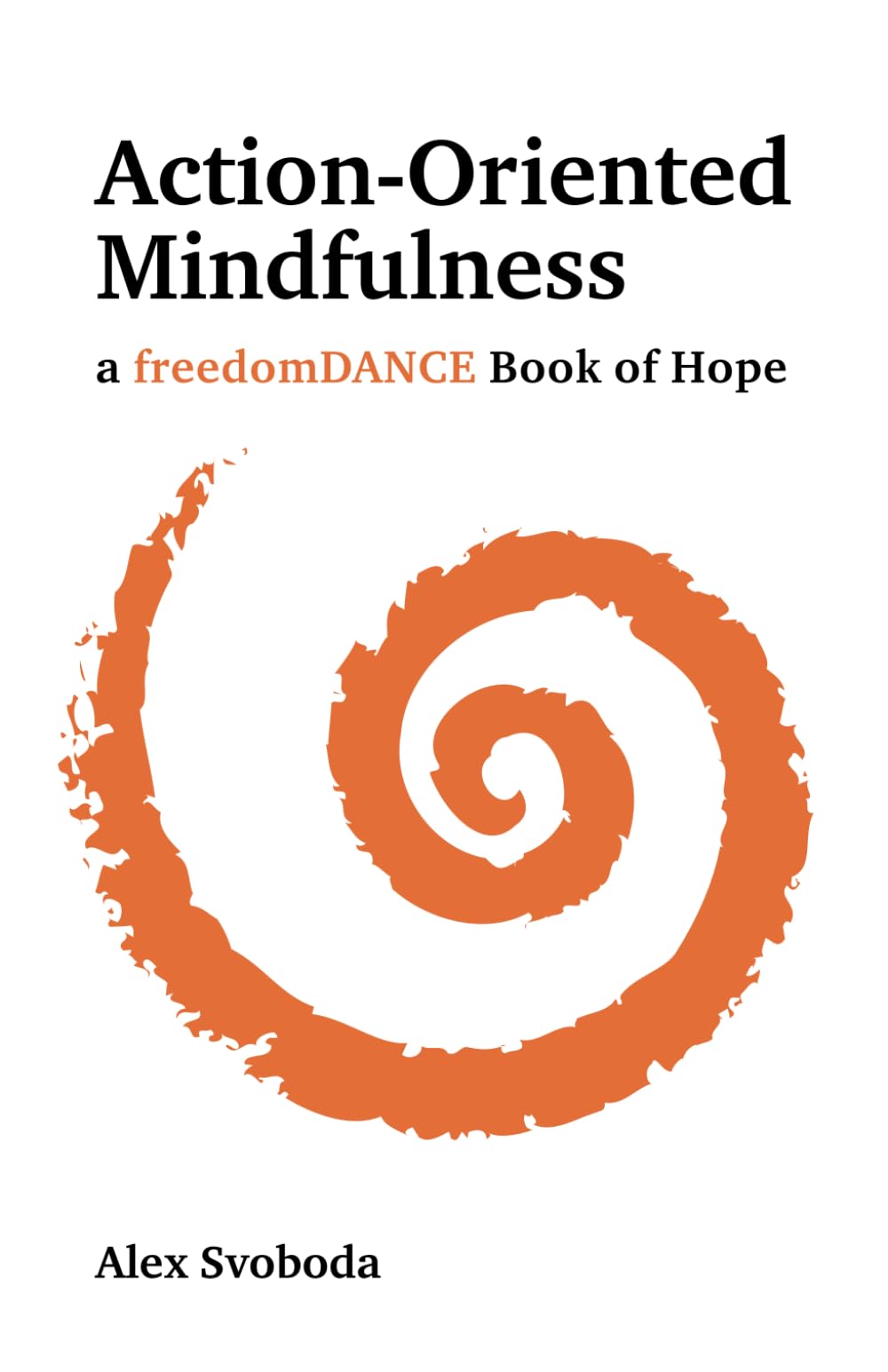 Action-Oriented Mindfulness: a freedomDANCE Book of Hope
