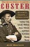The Great Plains Guide to Custer: 85 Forts, Fights, & Other Sites