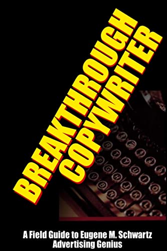 Breakthrough Copywriter: A Field Guide to Eugene M. Schwartz Adve...