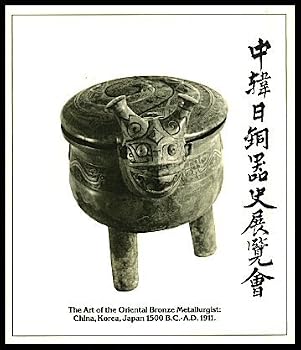 The Art of the Oriental Bronze Metallurgist: China, Korea, Japan 1500 B.C. - A.D. 1911 (An exhibition sponsored by Lowe Art Museum, University of Miami)