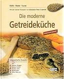 Feine Getreideküche: Fettarm und gesund! Schmackhafte Rezepte aus Quinoa, Roggen, Kamut, Dinkel, Gerste, Hafer, Buchweizen, Hirse, Mais etc.