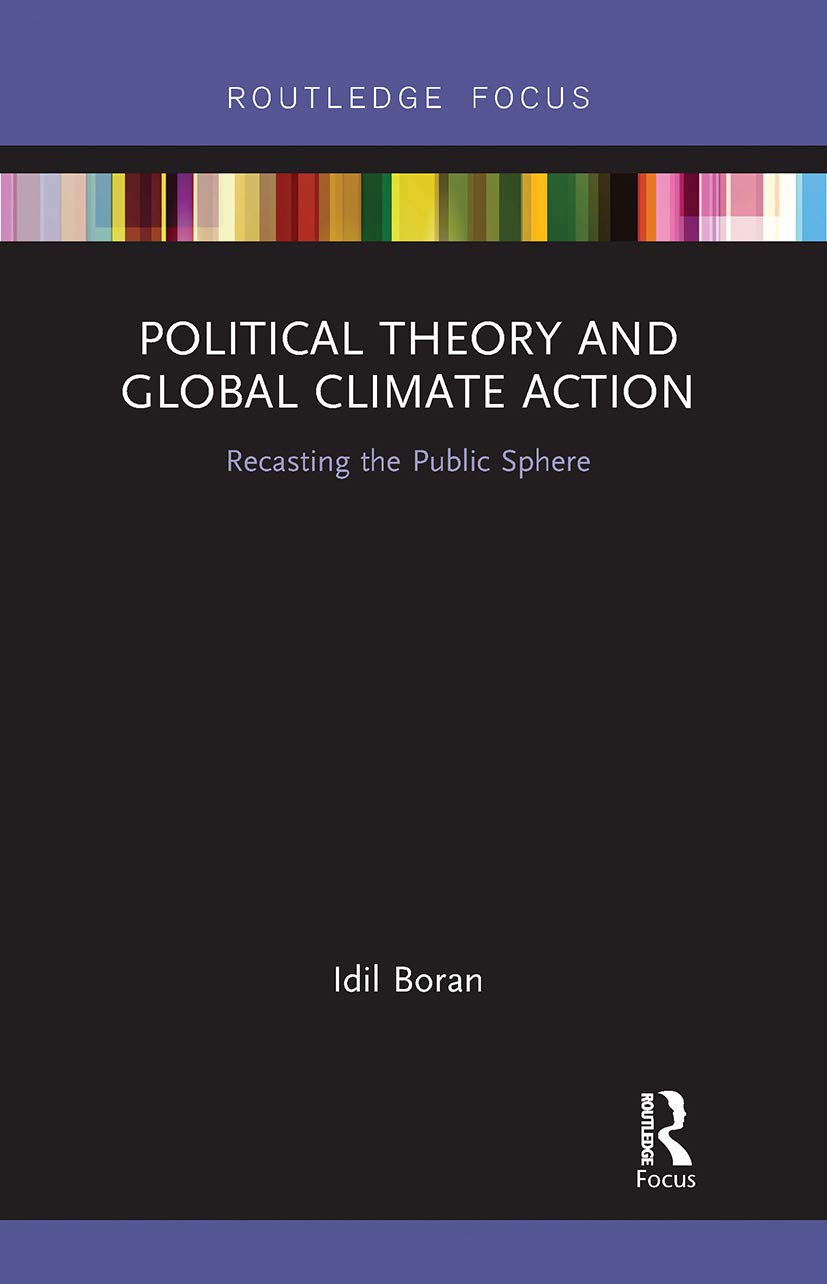 Political Theory and Global Climate Action: Recasting the Public Sphere (Routledge Focus on Philosophy)