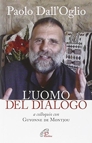  Paolo Dall\'Oglio l\'uomo del dialogo a colloquio con Guyonne de Montjou. Nuova ediz.
