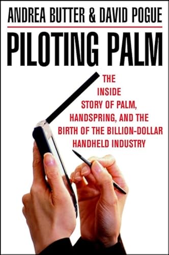 Piloting Palm: The Inside Story of Palm, Handspring, and the Birth of the Billion-Dollar Handheld Industry