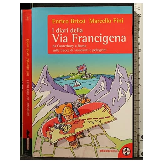 I diari della via Francigena. Da Canterbury a Roma sulle tracce di viandanti e pellegrini