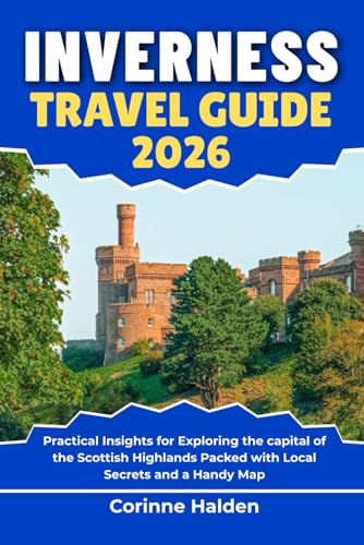 Inverness Travel Guide 2026: Practical Insights for Exploring the capital of the Scottish Highlands Packed with Local Secrets and a Handy Map (Destination Unlocked with Local Map Secrets)