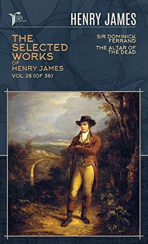 The Selected Works of Henry James, Vol. 26 (of 36): Sir Dominick Ferrand; The Altar of the Dead (Papersky Classics)