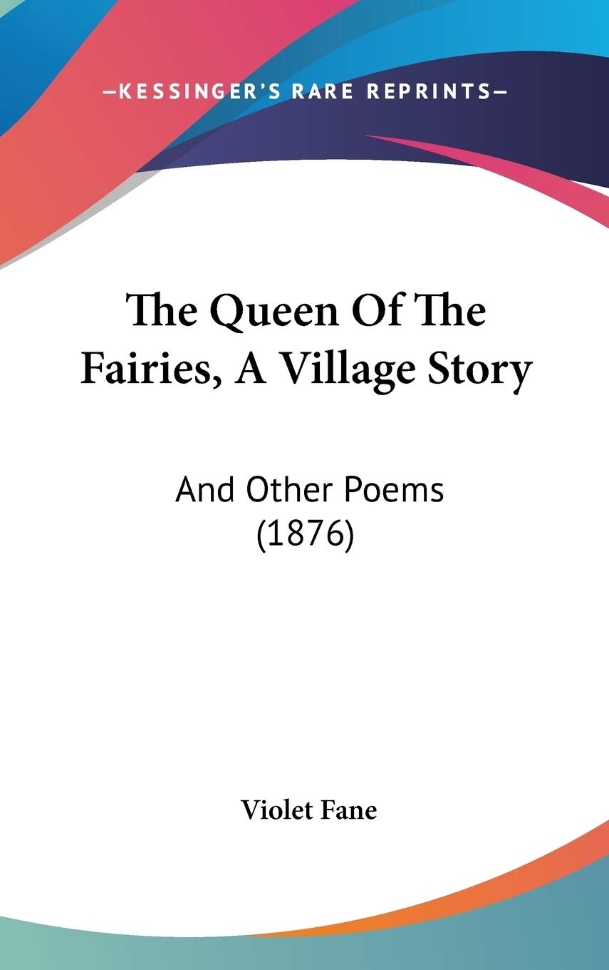 The Queen Of The Fairies, A Village Story: And Other Poems (1876)