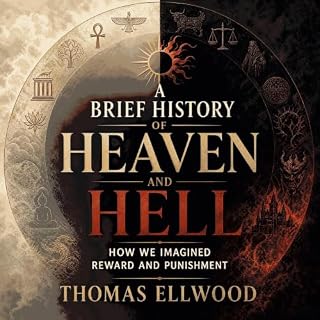 A Brief History of Heaven and Hell: How We Imagined Reward and Punishment Audiobook By Thomas Ellwood cover art