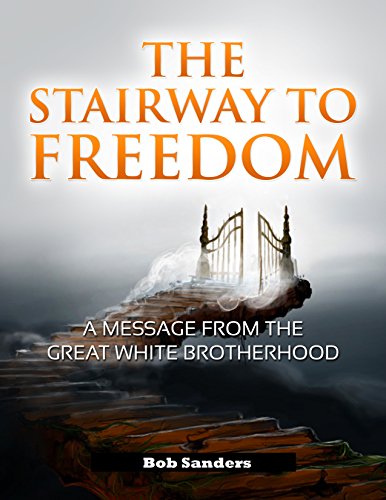 The Stairway To Freedom: A Message From The Great White Brotherhood ('TEACHINGS FROM THE GREAT WHITE BROTHERHOOD Book 1)