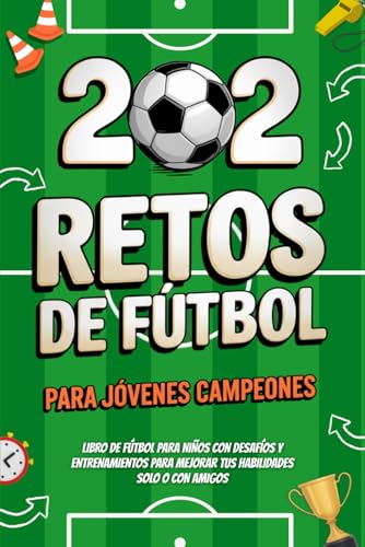 202 Retos de Fútbol para Jóvenes Campeones: Libro de fútbol para niños con Desafíos y Entrenamientos para mejorar tus habilidades solo o con amigos | 8 12 años (Regalos de Fútbol para Niños)