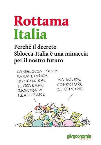 Rottama Italia: Perché il decreto Sblocca-Italia è una minaccia per la democrazia e per il nostro futuro (I libri inchiesta) Rottama Italia: Perché il decreto Sblocca-Italia è una minaccia per la democrazia e per il nostro futuro (I libri inchiesta)