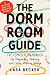 The Dorm Room Guide: The Complete Handbook for Preparing, Packing, and Living Well in College