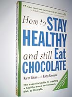 How to Stay Healthy and still Eat Chocolate, The Essential Guide to Creating a Healthy Home Environment, Diet, & Lifestyle. 0968870406 Book Cover