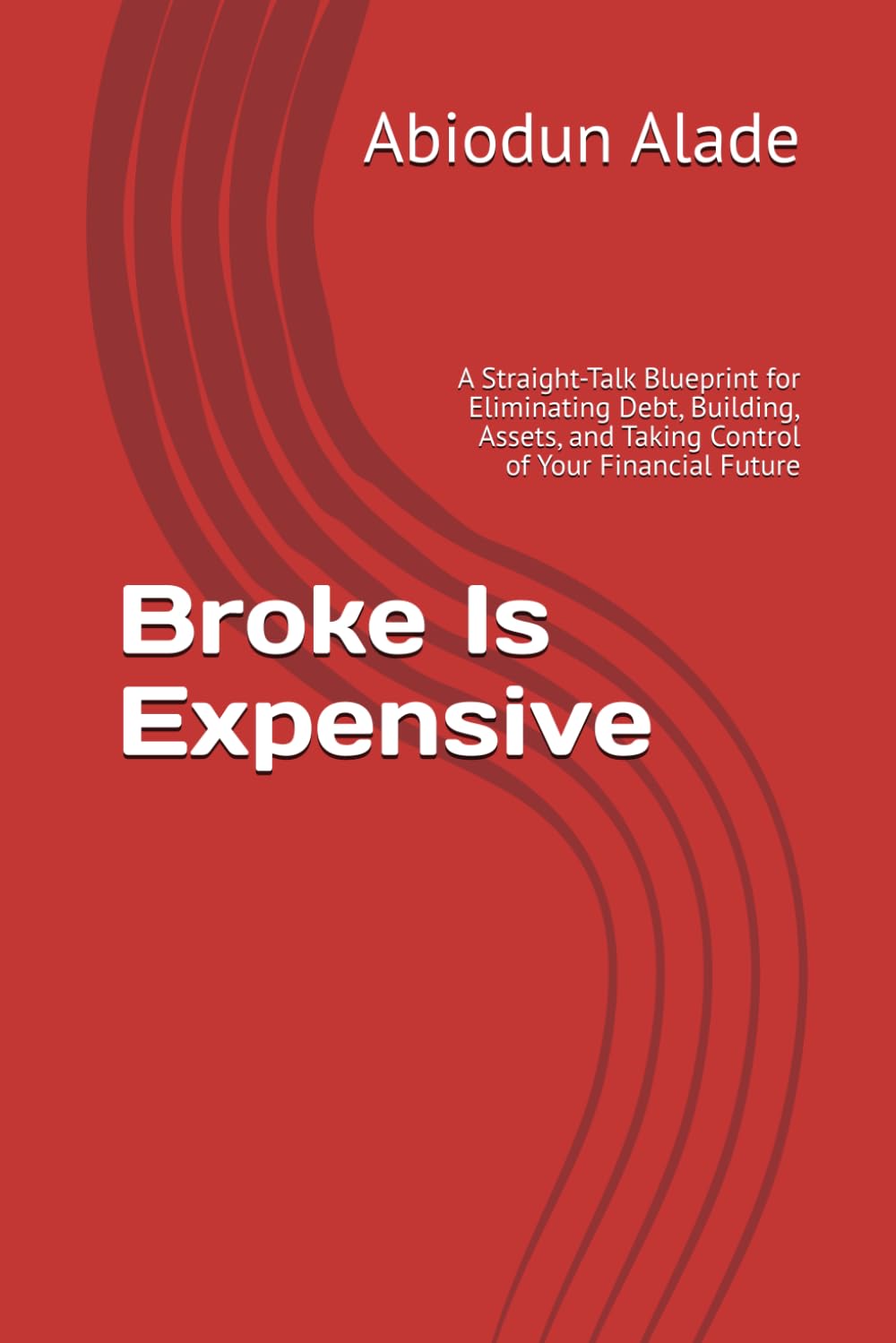 Broke Is Expensive: A Straight-Talk Blueprint for Eliminating Debt, Building, Assets, and Taking Control of Your Financial Future