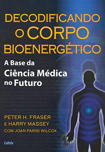Decodificando o corpo bioenergético: a base da ciência médica no futuro