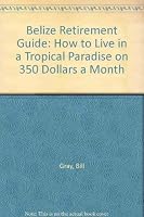 Belize Retirement Guide: How To Live in a Tropical Paradise on $450 a Month 1880862468 Book Cover