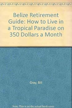 Paperback Belize Retirement Guide: How to Live in a Tropical Paradise on 350 Dollars a Month Book