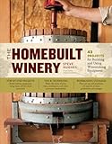 The Homebuilt Winery: 43 Projects for Building and Using Winemaking Equipment