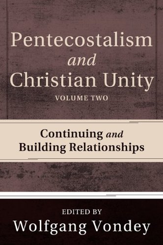 Pentecostalism and Christian Unity, Volume 2: Continuing and Building Relationships
