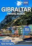 GIBRALTAR TRAVEL GUIDE 2026 (Full Color): Explore the Rock’s Timeless Charm...