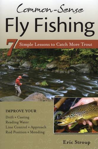 Common-Sense Fly Fishing: 7 Simple Lessons to Catch More Trout