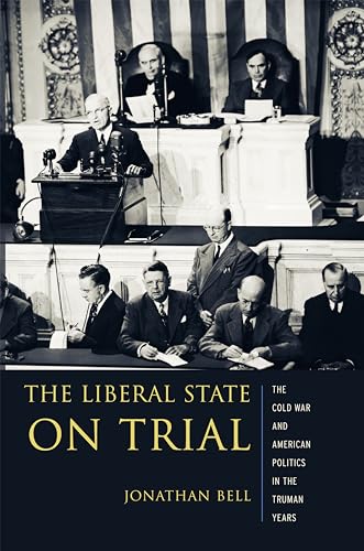 The Liberal State on Trial: The Cold War and American Politics in the Truman Years (Columbia Studies in Contemporary American History)