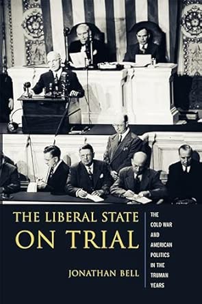 The Liberal State on Trial – The Cold War and American Politics During the Truman Years book cover