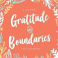 Gratitude and Boundaries: A journal for Stepmoms: A Journal Therapy Workbook for Owning your Worth by Setting Boundaries and Being Grateful. 1717380972 Book Cover