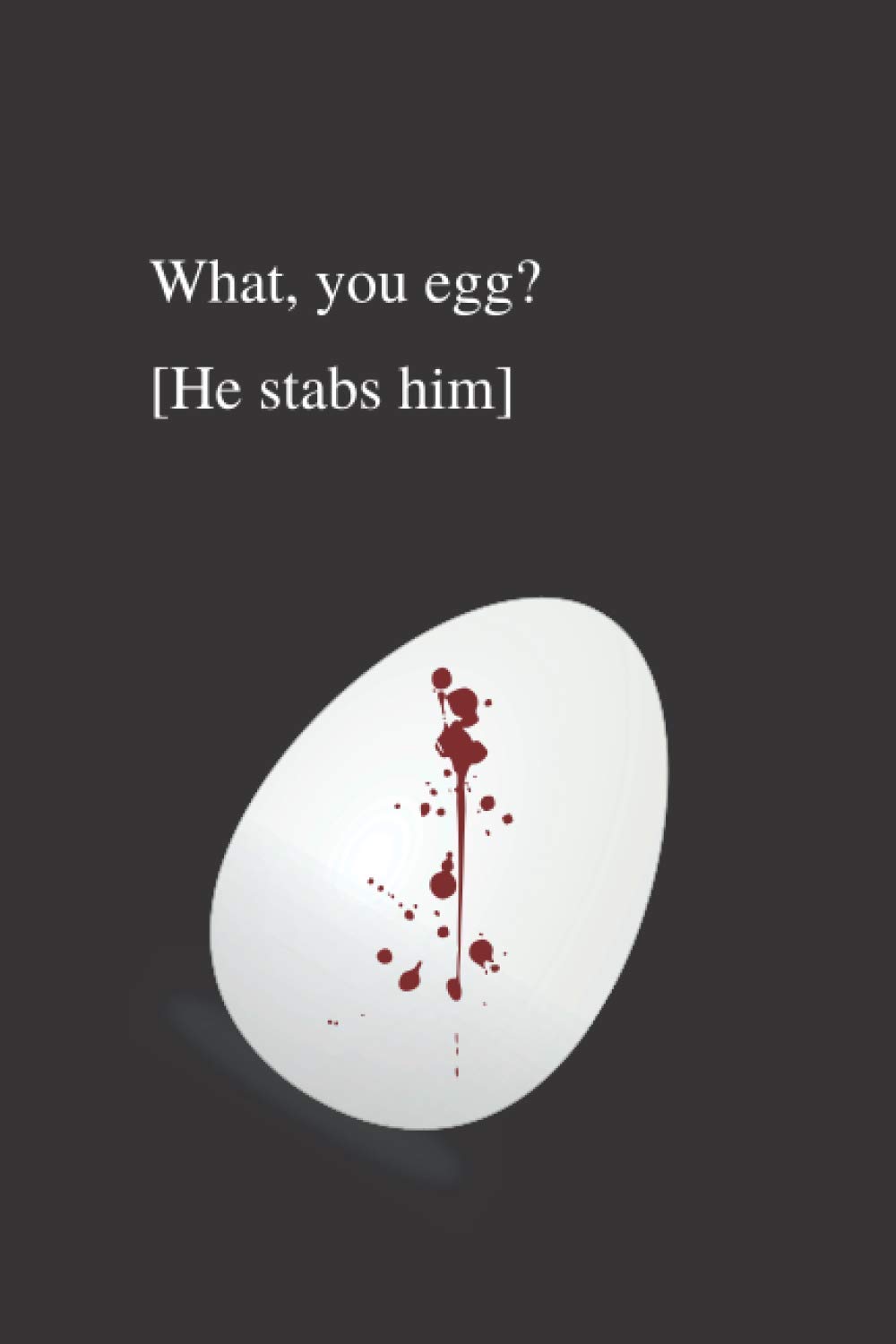 What, you egg? [He stabs him]: Funny Easter Themed Egg Journal Notebook (120 lines, 6 by 9 inch), Shakespeare Funny Meme