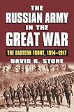 The Russian Army in the Great War: The Eastern Front, 1914-1917