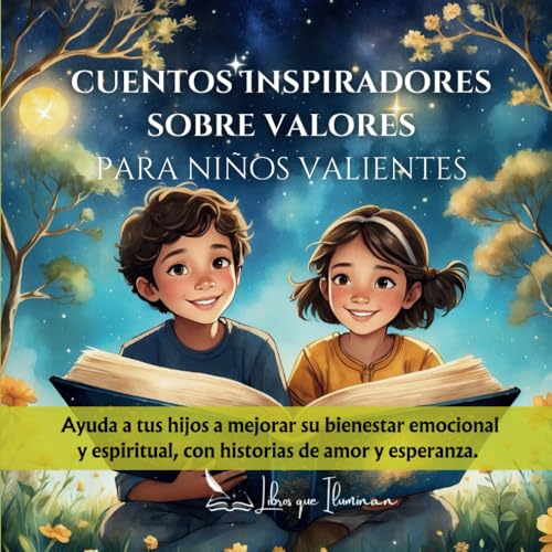 Cuentos Inspiradores sobre valores para niños valientes: Ayuda a tus hijos a mejorar su bienestar emocional y espiritual, con historias de amor y esperanza. (Libros que iluminan)