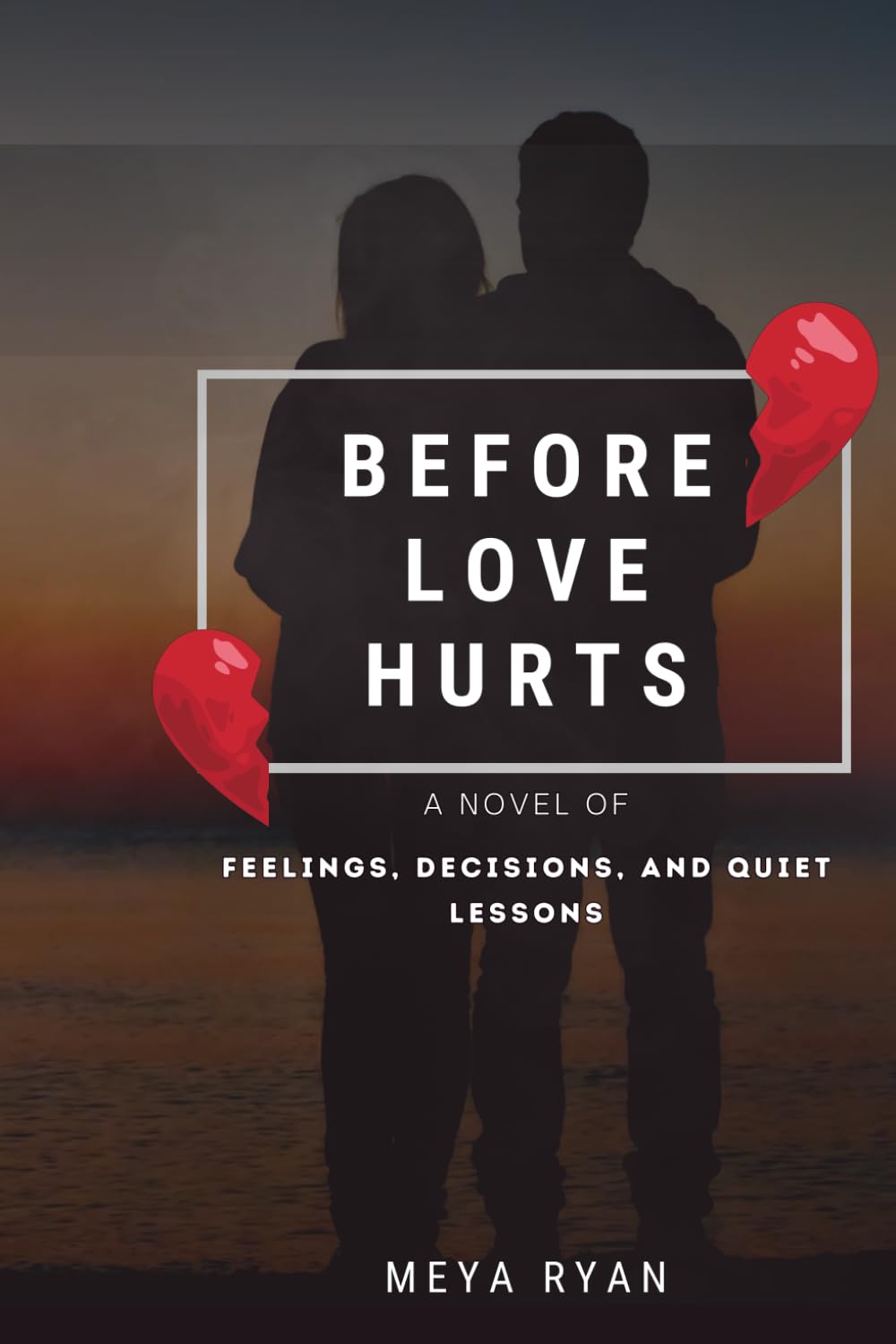 BEFORE LOVE HURTS: A NOVEL OF FEELINGS, DECISIONS, AND QUIET LESSONS
