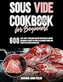 SOUS VIDE COOKBOOK FOR BEGINNERS#2021: 600 Easy, Tasty, Wholesome Recipes for Perfectly Cooking Restaurant-Quality at Home, in Alphabetic Order and Complete with Nutrition Facts
