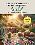 Unlock the Secrets of Granny Hexagon Crochet: 20 Easy Patterns in One Book
