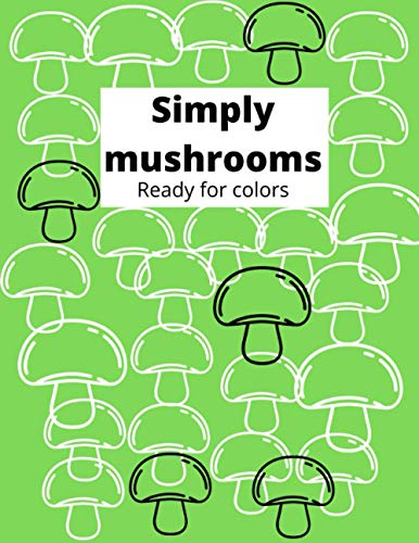 Simply mushrooms Ready for colors: Color simple mushrooms in black and white 8,5x11 paper, good size for kids from 4 to adults. Crayons, watercolor or ... Activity book.Great for learning, education