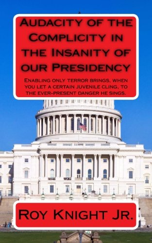 Audacity of the Complicity in the Insanity of our Presidency: Enabling only terror brings, when you let a certain man cling, to the ever-present ... Trumprocracy and its Accomplishments)