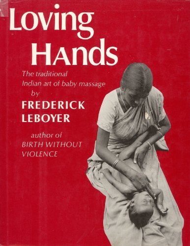 Loving Hands: The Traditional Indian Art of Baby Massage by Frederick Leboyer (1976-05-12)