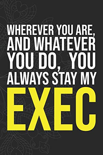 Wherever you are, And whatever you do, You always Stay My Exec