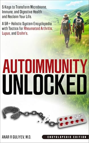 Autoimmunity Unlocked: 5 Keys to Transform Microbiome, Immune, and Digestive Health and Reclaim Your Life. A 5R+ Holistic Guide for Rheumatoid Arthritis, Lupus, and Crohn's (Encyclopedic Edition)