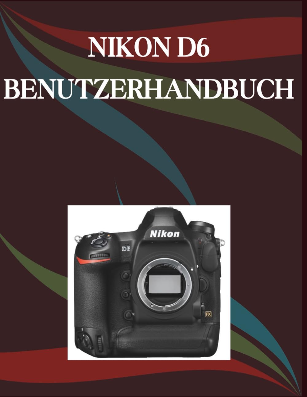 Nikon D6 Benutzerhandbuch: Eine Schritt-für-Schritt-Anleitung für Anfänger und Senioren mit wichtigen Kamerafunktionen, kreativen Techniken, Tipps, Tricks und mühelosen Videografie-Fähigkeiten