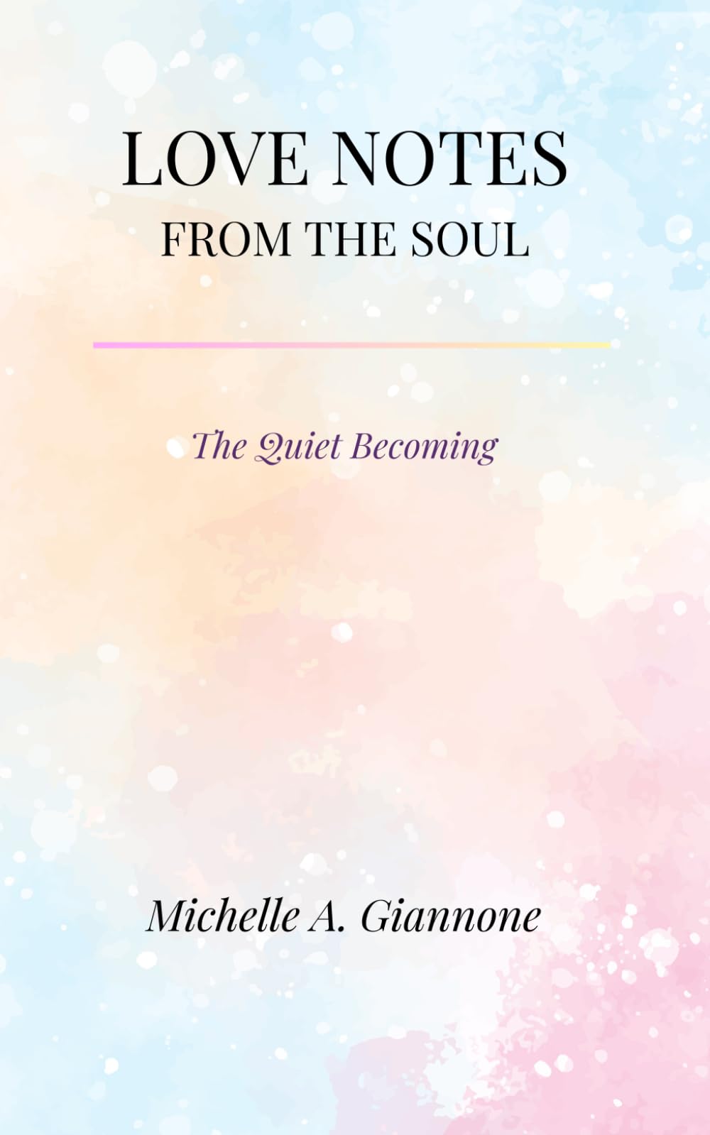 Love Notes From The Soul: The Quiet Becoming (The Quiet Becoming Series)
