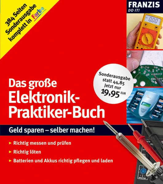Das große Elektronik-Praktiker-Buch: Geld sparen - selber machen! Richtig messen und prüfen, richtig löten, Batterien und Akkus richtig pflegen und laden (DO IT!)