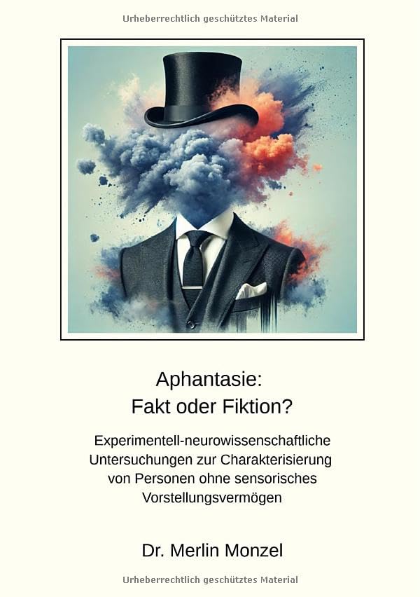 Aphantasie: Fakt oder Fiktion?: Experimentell-neurowissenschaftliche Untersuchungen zur Charakterisierung von Personen ohne sensorisches Vorstellungsvermögen