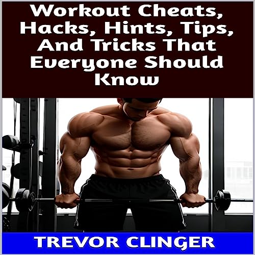 Workout Cheats, Hacks, Hints, Tips, and Tricks That Everyone Should Know by Trevor Clinger episode artwork