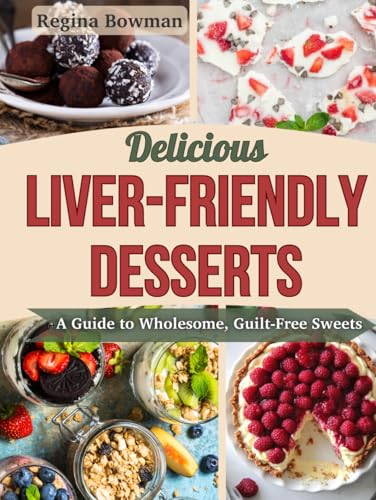 Delicious Liver-Friendly Desserts: A Guide To Wholesome, Guilt-Free Sweets