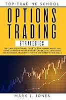 OPTIONS TRADING STRATEGIES: THE COMPLETE BEGINNERS GUIDE ON HOW TO MAKE MONEY AND GENERATE PASSIVE INCOME WITH OPTIONS TRADING. LEARN HERE THE SUCCESSFUL TRADER PSYCHOLOGY AND IMPROVE YOUR SKILLS B08DPVZ83J Book Cover