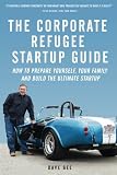The Corporate Refugee Startup Guide: How to Prepare Yourself, Prepare Your Family, Leave Your Job and Build the Ultimate Startup.